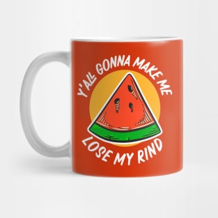 Y'all Gonna Make Me Lose My Rind // Funny Watermelon Mug